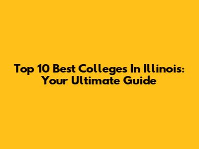 Top 10 Best Colleges In Illinois: Your Ultimate Guide