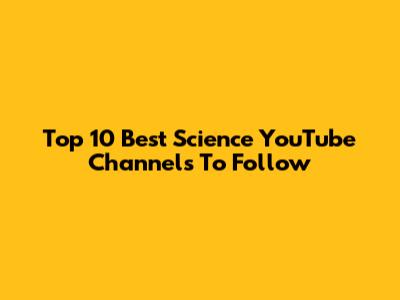 Top 10 Best Science YouTube Channels To Follow
