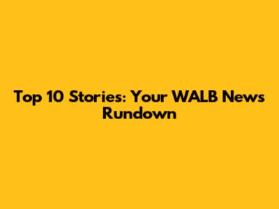Top 10 Stories: Your WALB News Rundown