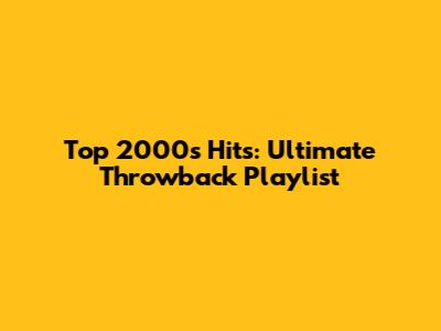 Top 2000s Hits: Ultimate Throwback Playlist