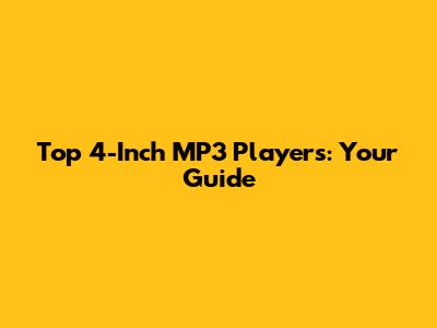 Top 4-Inch MP3 Players: Your Guide
