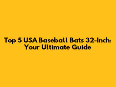 Top 5 USA Baseball Bats 32-Inch: Your Ultimate Guide