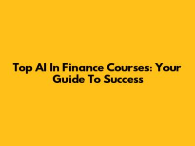 Top AI In Finance Courses: Your Guide To Success
