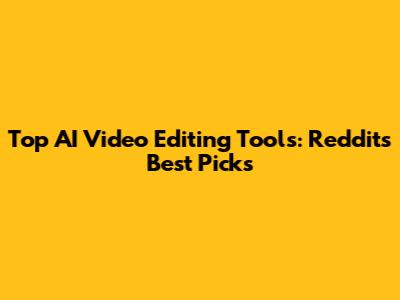 Top AI Video Editing Tools: Reddit's Best Picks