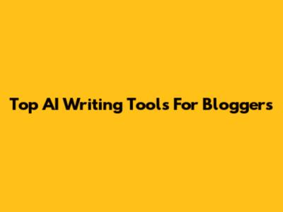 Top AI Writing Tools For Bloggers