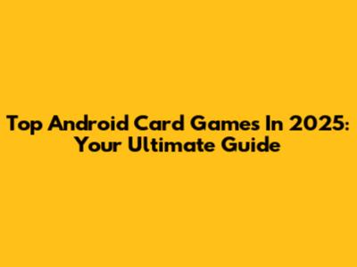 Top Android Card Games In 2025: Your Ultimate Guide