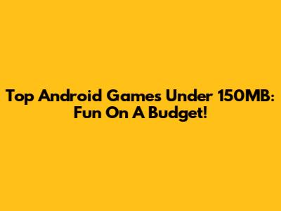 Top Android Games Under 150MB: Fun On A Budget!