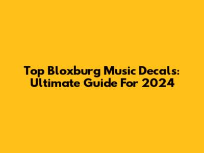 Top Bloxburg Music Decals: Ultimate Guide For 2024