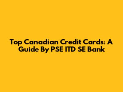 Top Canadian Credit Cards: A Guide By PSE ITD SE Bank