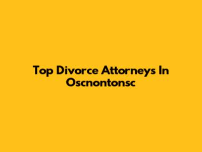 Top Divorce Attorneys In Oscnontonsc