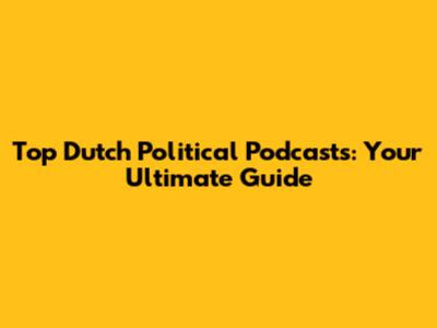 Top Dutch Political Podcasts: Your Ultimate Guide