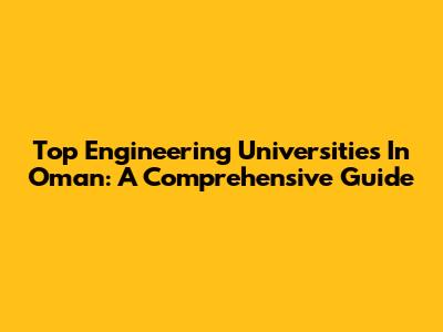Top Engineering Universities In Oman: A Comprehensive Guide