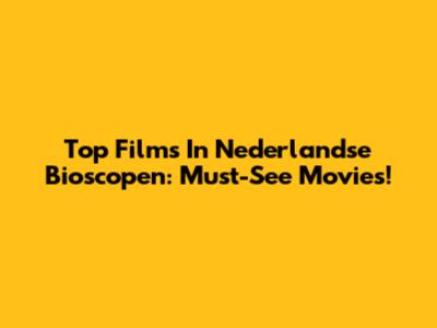 Top Films In Nederlandse Bioscopen: Must-See Movies!