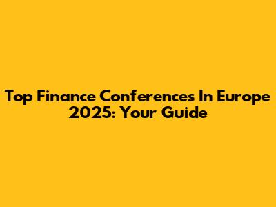 Top Finance Conferences In Europe 2025: Your Guide