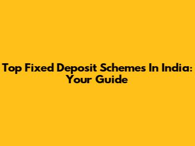 Top Fixed Deposit Schemes In India: Your Guide