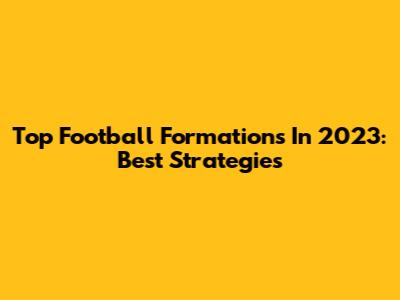 Top Football Formations In 2023: Best Strategies