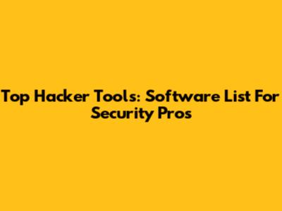 Top Hacker Tools: Software List For Security Pros