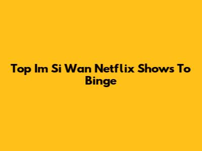 Top I'm Si Wan Netflix Shows To Binge