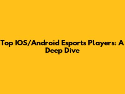 Top IOS/Android Esports Players: A Deep Dive