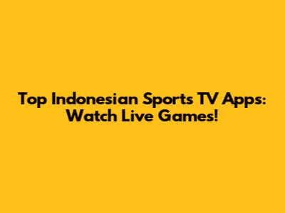 Top Indonesian Sports TV Apps: Watch Live Games!