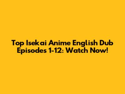 Top Isekai Anime English Dub Episodes 1-12: Watch Now!