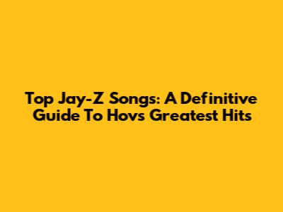 Top Jay-Z Songs: A Definitive Guide To Hov's Greatest Hits