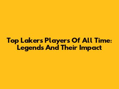 Top Lakers Players Of All Time: Legends And Their Impact