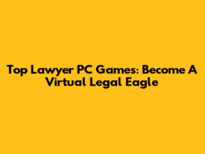 Top Lawyer PC Games: Become A Virtual Legal Eagle