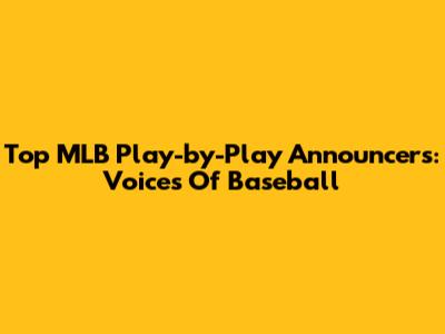 Top MLB Play-by-Play Announcers: Voices Of Baseball