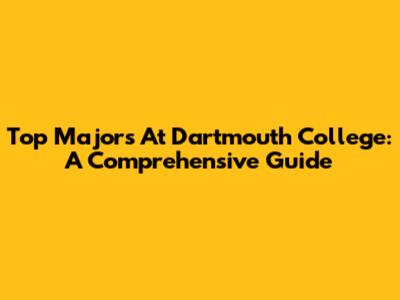 Top Majors At Dartmouth College: A Comprehensive Guide
