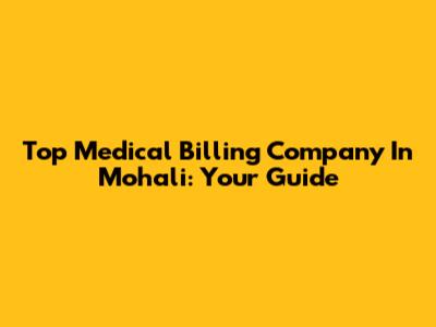 Top Medical Billing Company In Mohali: Your Guide