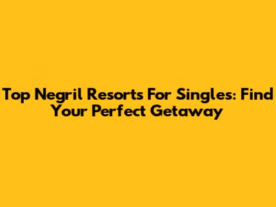 Top Negril Resorts For Singles: Find Your Perfect Getaway