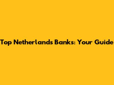 Top Netherlands Banks: Your Guide