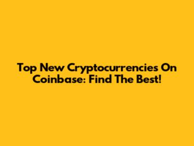 Top New Cryptocurrencies On Coinbase: Find The Best!