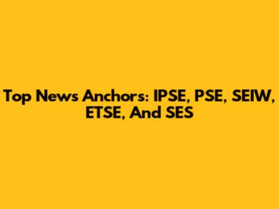 Top News Anchors: IPSE, PSE, SEIW, ETSE, And SES