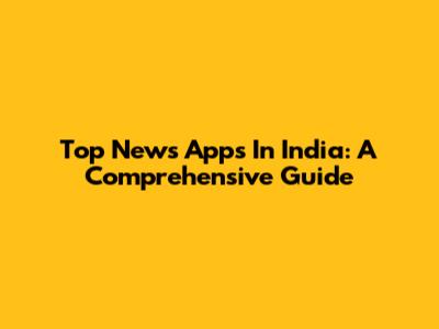 Top News Apps In India: A Comprehensive Guide