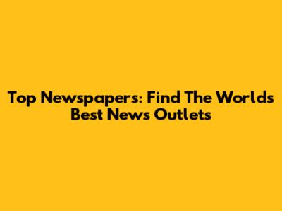 Top Newspapers: Find The World's Best News Outlets