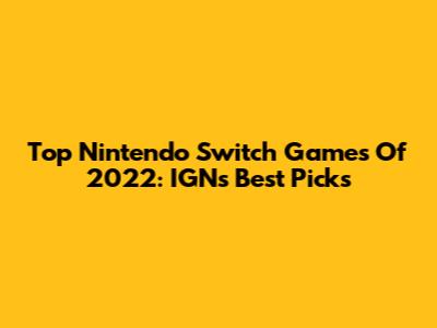 Top Nintendo Switch Games Of 2022: IGN's Best Picks