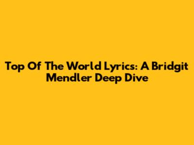 Top Of The World Lyrics: A Bridgit Mendler Deep Dive