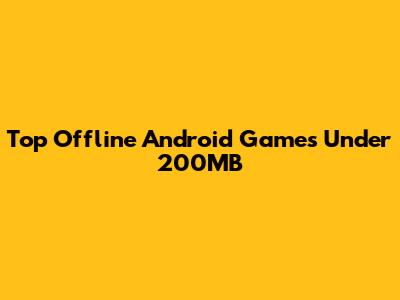 Top Offline Android Games Under 200MB