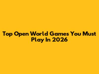 Top Open World Games You Must Play In 2026