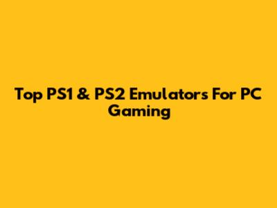 Top PS1 & PS2 Emulators For PC Gaming
