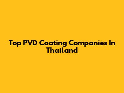 Top PVD Coating Companies In Thailand