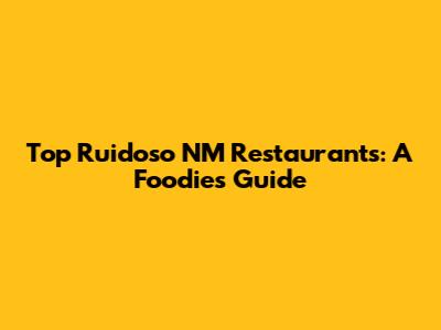 Top Ruidoso NM Restaurants: A Foodie's Guide