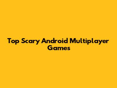 Top Scary Android Multiplayer Games