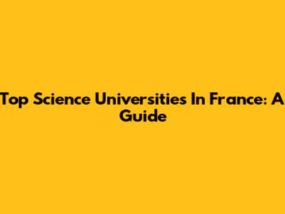Top Science Universities In France: A Guide