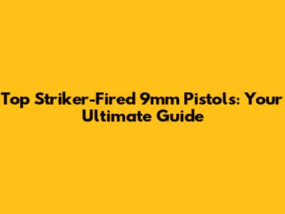 Top Striker-Fired 9mm Pistols: Your Ultimate Guide