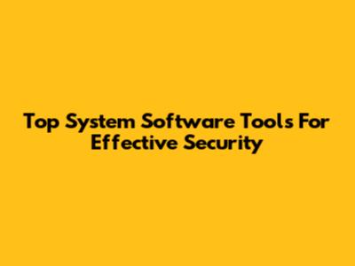 Top System Software Tools For Effective Security