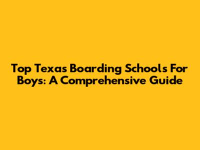 Top Texas Boarding Schools For Boys: A Comprehensive Guide