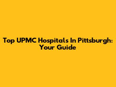 Top UPMC Hospitals In Pittsburgh: Your Guide